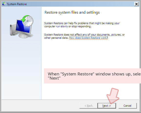 When 'System Restore' window shows up, select 'Next'